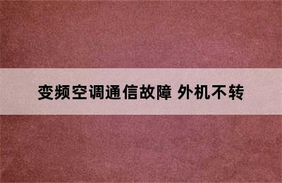 变频空调通信故障 外机不转